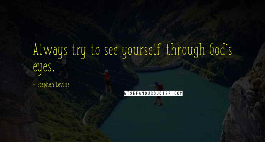 Stephen Levine quotes: Always try to see yourself through God's eyes.