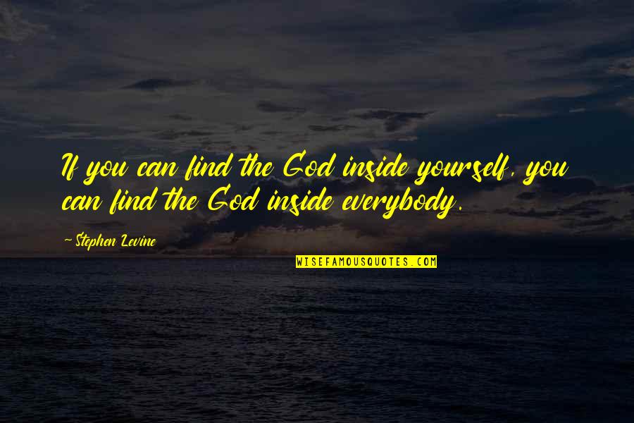 Stephen Levine Quotes By Stephen Levine: If you can find the God inside yourself,