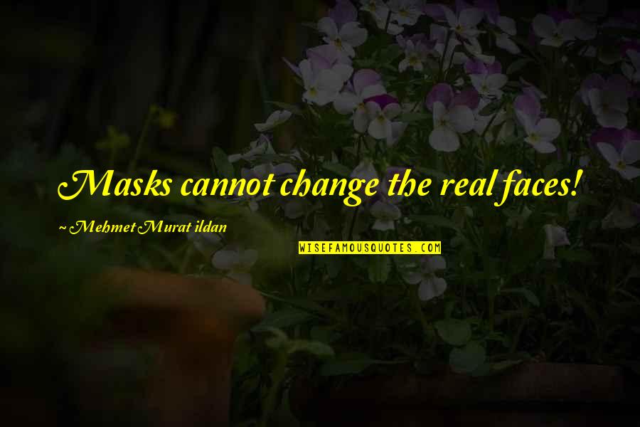 Stephen Lizotte Quotes By Mehmet Murat Ildan: Masks cannot change the real faces!