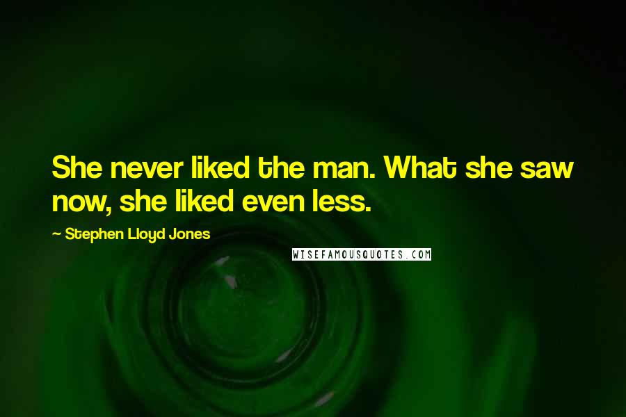 Stephen Lloyd Jones quotes: She never liked the man. What she saw now, she liked even less.