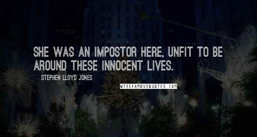 Stephen Lloyd Jones quotes: She was an impostor here, unfit to be around these innocent lives.