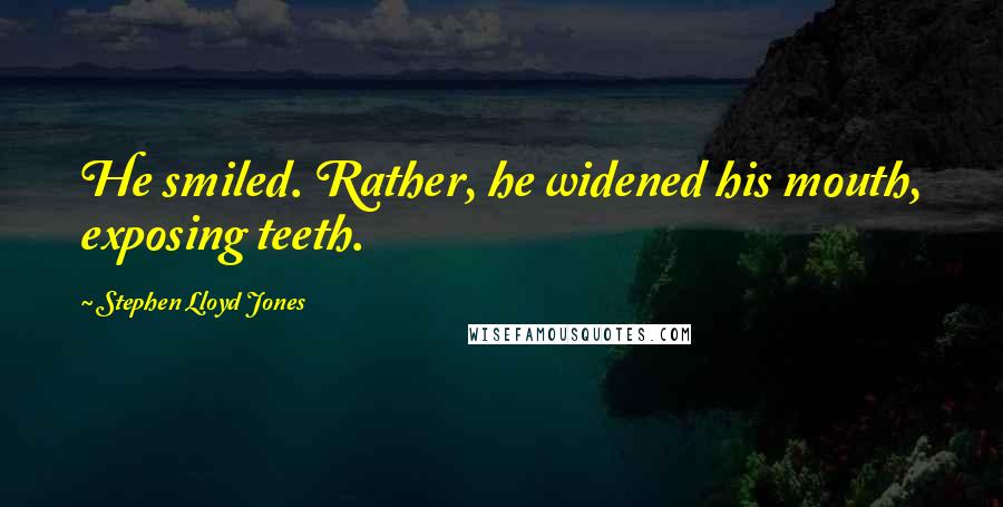 Stephen Lloyd Jones quotes: He smiled. Rather, he widened his mouth, exposing teeth.