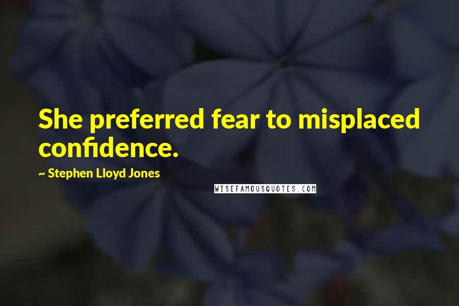 Stephen Lloyd Jones quotes: She preferred fear to misplaced confidence.