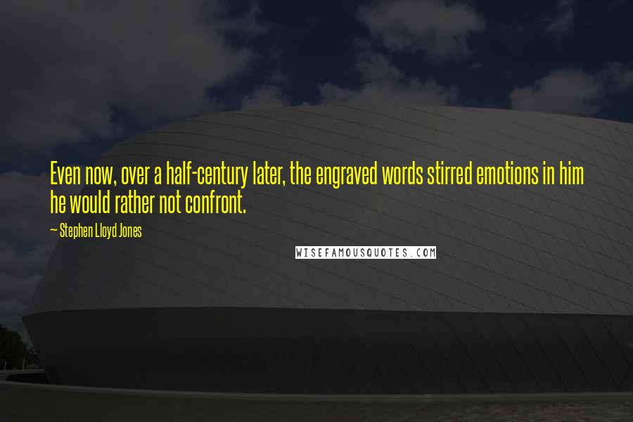 Stephen Lloyd Jones quotes: Even now, over a half-century later, the engraved words stirred emotions in him he would rather not confront.