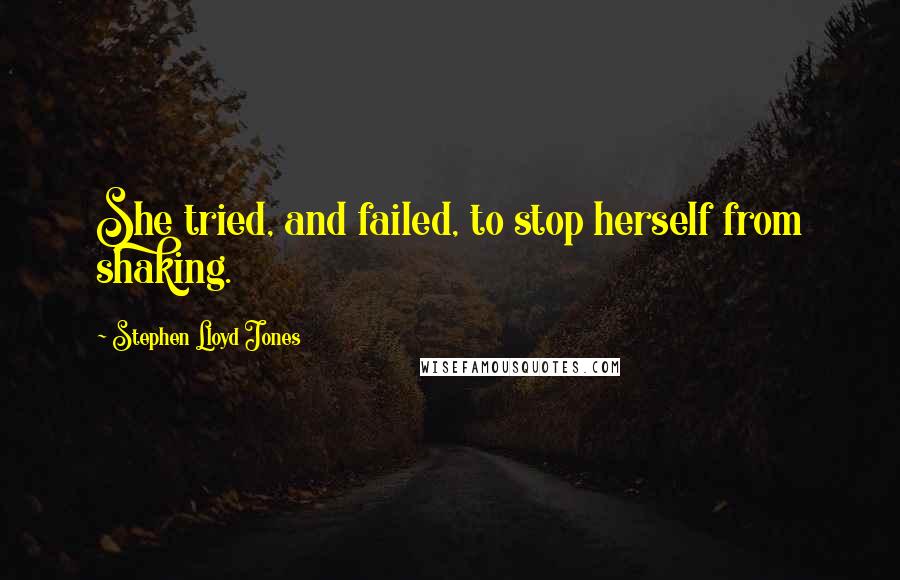 Stephen Lloyd Jones quotes: She tried, and failed, to stop herself from shaking.