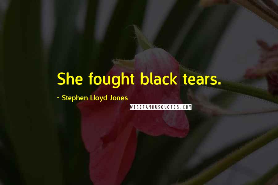 Stephen Lloyd Jones quotes: She fought black tears.