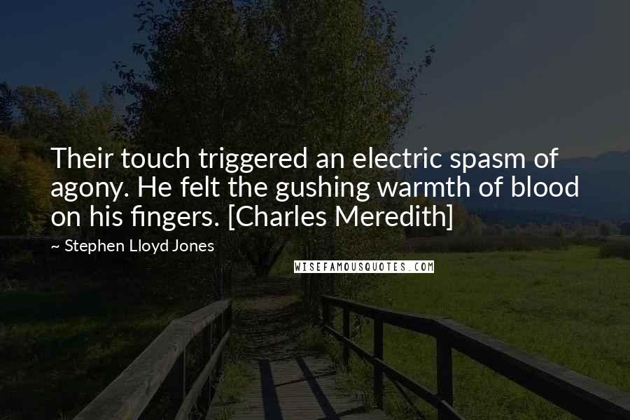 Stephen Lloyd Jones quotes: Their touch triggered an electric spasm of agony. He felt the gushing warmth of blood on his fingers. [Charles Meredith]