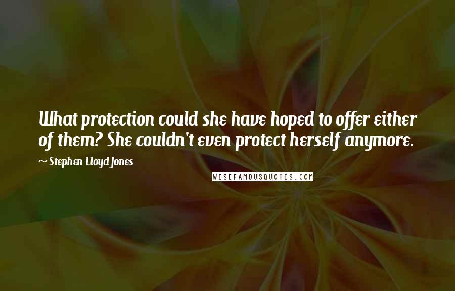 Stephen Lloyd Jones quotes: What protection could she have hoped to offer either of them? She couldn't even protect herself anymore.