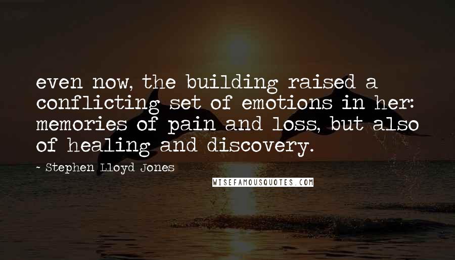 Stephen Lloyd Jones quotes: even now, the building raised a conflicting set of emotions in her: memories of pain and loss, but also of healing and discovery.