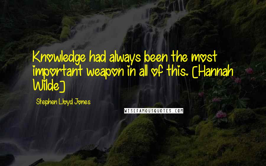 Stephen Lloyd Jones quotes: Knowledge had always been the most important weapon in all of this. [Hannah Wilde]