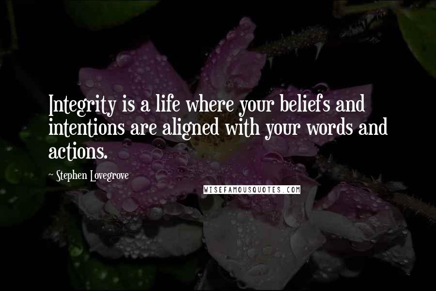 Stephen Lovegrove quotes: Integrity is a life where your beliefs and intentions are aligned with your words and actions.