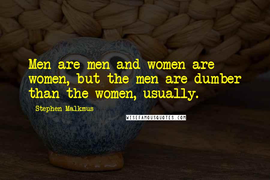 Stephen Malkmus quotes: Men are men and women are women, but the men are dumber than the women, usually.