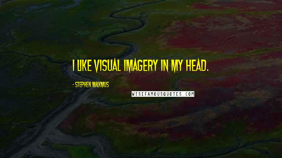 Stephen Malkmus quotes: I like visual imagery in my head.