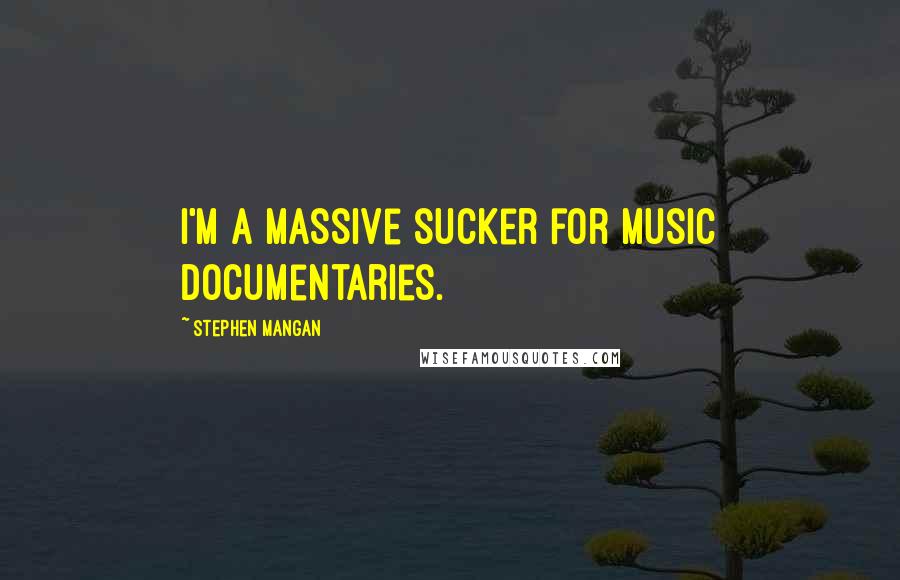 Stephen Mangan quotes: I'm a massive sucker for music documentaries.