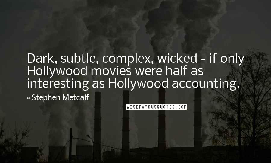 Stephen Metcalf quotes: Dark, subtle, complex, wicked - if only Hollywood movies were half as interesting as Hollywood accounting.