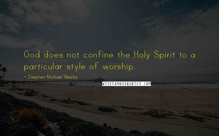 Stephen Michael Newby quotes: God does not confine the Holy Spirit to a particular style of worship.