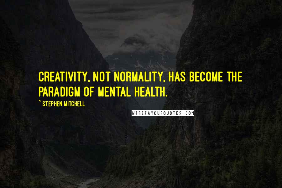 Stephen Mitchell quotes: Creativity, not normality, has become the paradigm of mental health.