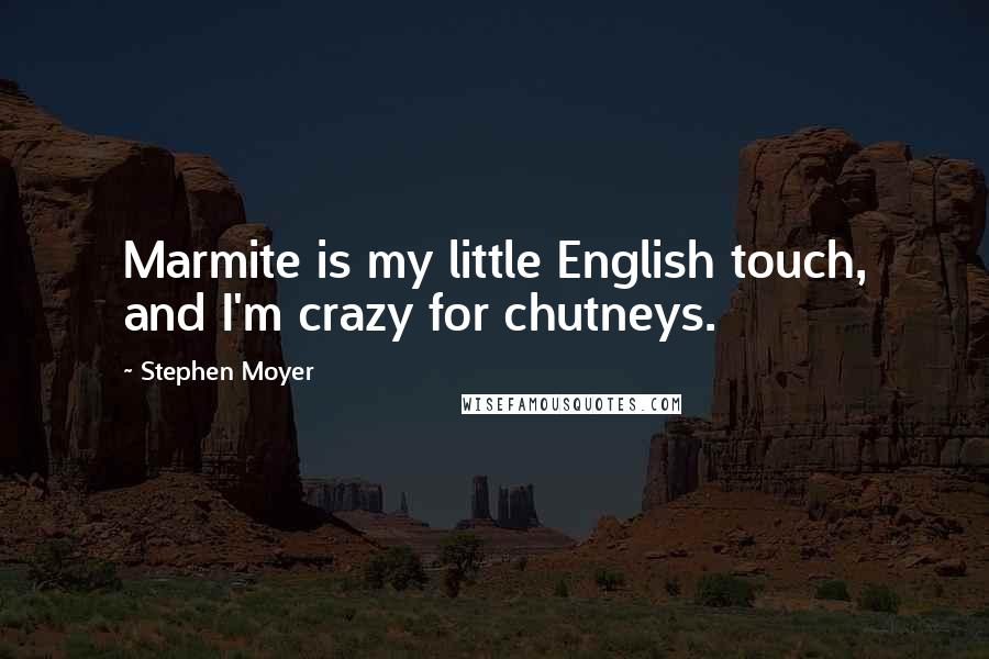 Stephen Moyer quotes: Marmite is my little English touch, and I'm crazy for chutneys.