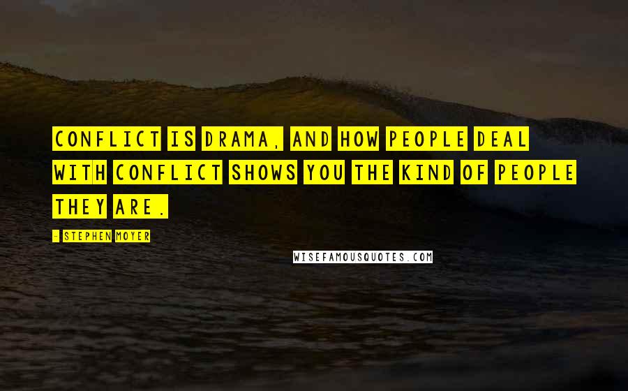 Stephen Moyer quotes: Conflict is drama, and how people deal with conflict shows you the kind of people they are.