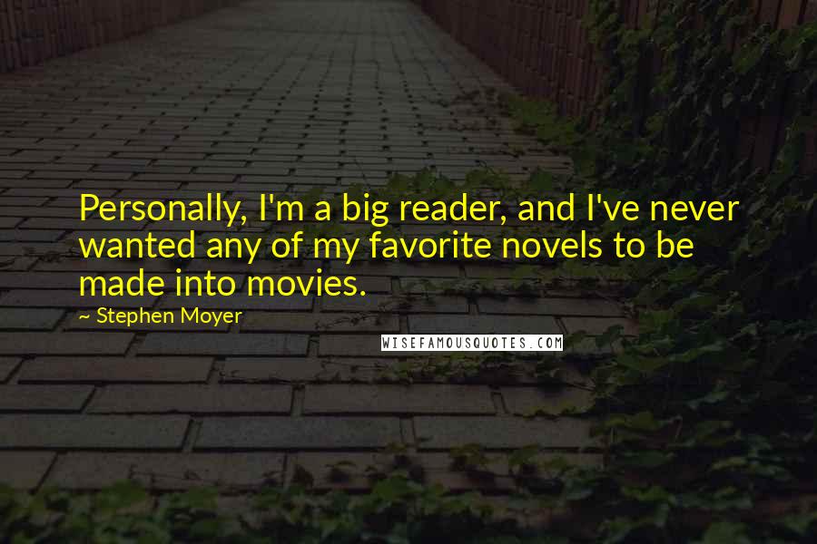 Stephen Moyer quotes: Personally, I'm a big reader, and I've never wanted any of my favorite novels to be made into movies. Stephen Moyer quotes: Personally, I'm a big reader, and I've never wanted any of my favorite novels to be made into movies.