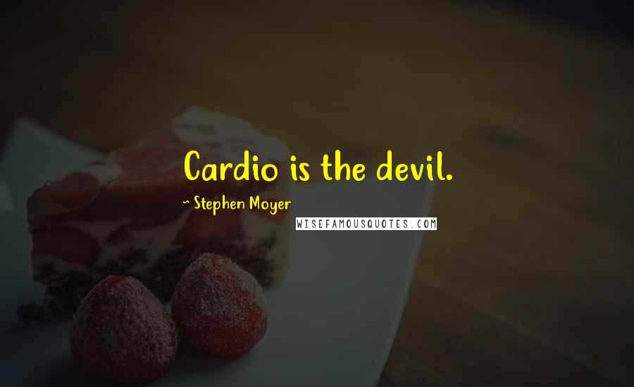 Stephen Moyer quotes: Cardio is the devil.