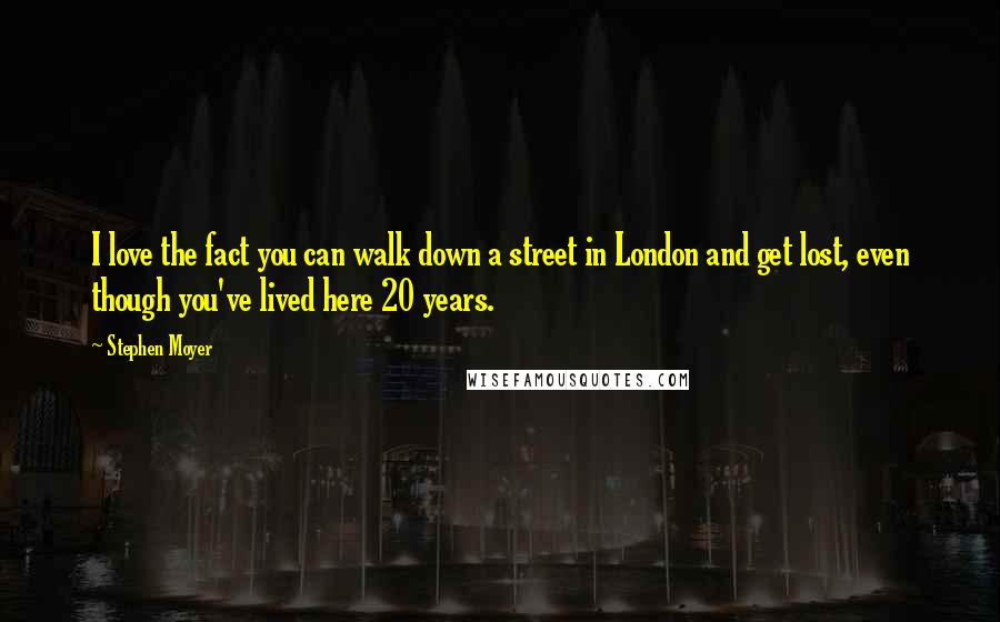 Stephen Moyer quotes: I love the fact you can walk down a street in London and get lost, even though you've lived here 20 years.