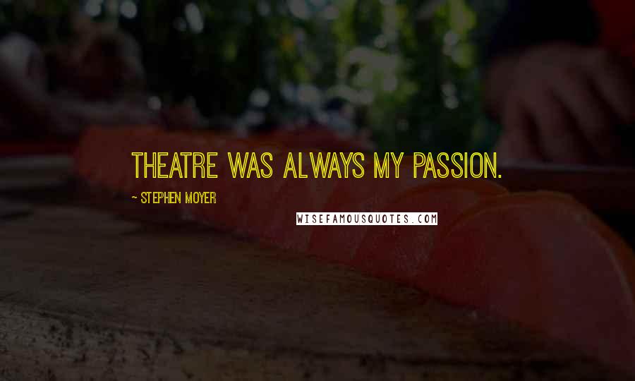 Stephen Moyer quotes: Theatre was always my passion.