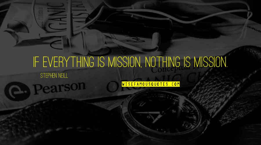 Stephen Neill Quotes By Stephen Neill: If everything is mission, nothing is mission.