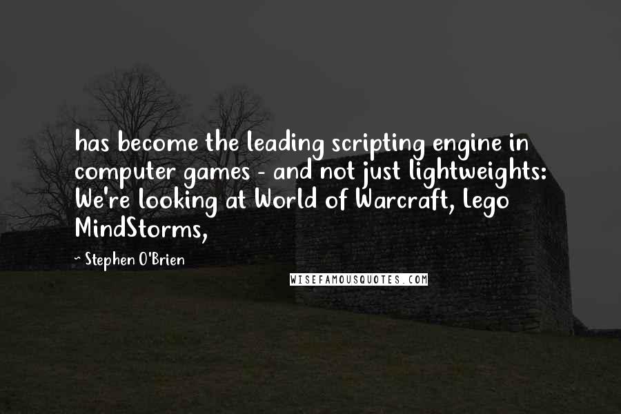 Stephen O'Brien quotes: has become the leading scripting engine in computer games - and not just lightweights: We're looking at World of Warcraft, Lego MindStorms,