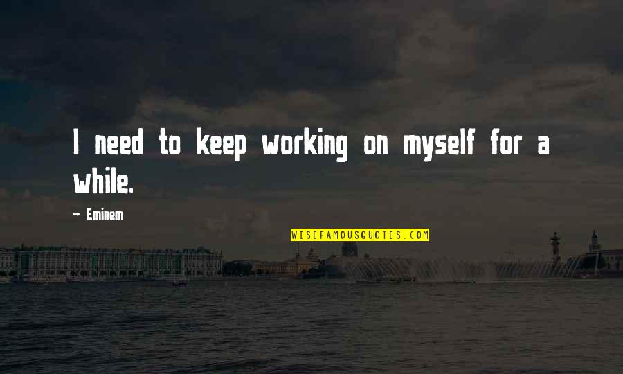 Stephen Poplawski Quotes By Eminem: I need to keep working on myself for