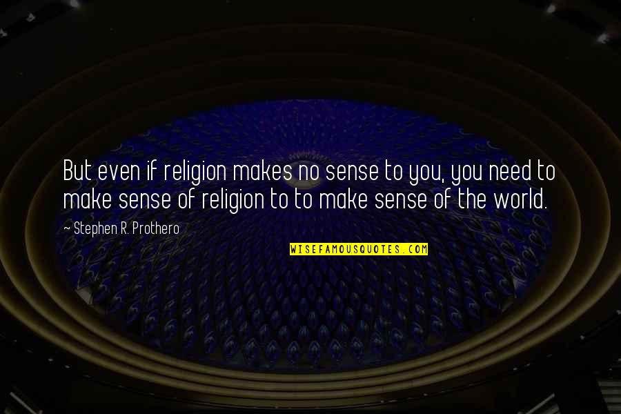 Stephen Prothero Quotes By Stephen R. Prothero: But even if religion makes no sense to