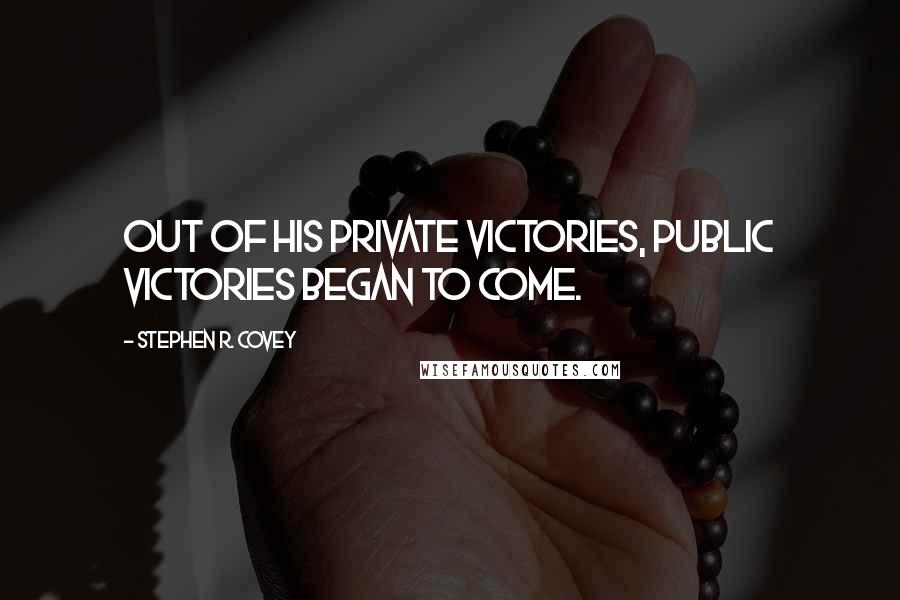 Stephen R. Covey quotes: Out of his private victories, public victories began to come.