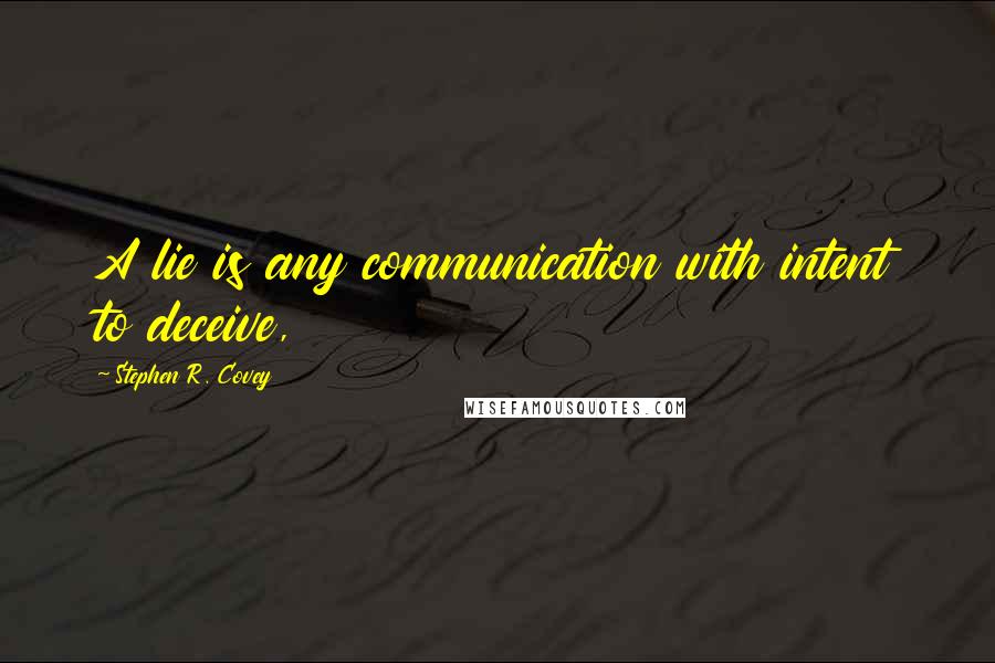 Stephen R. Covey quotes: A lie is any communication with intent to deceive,