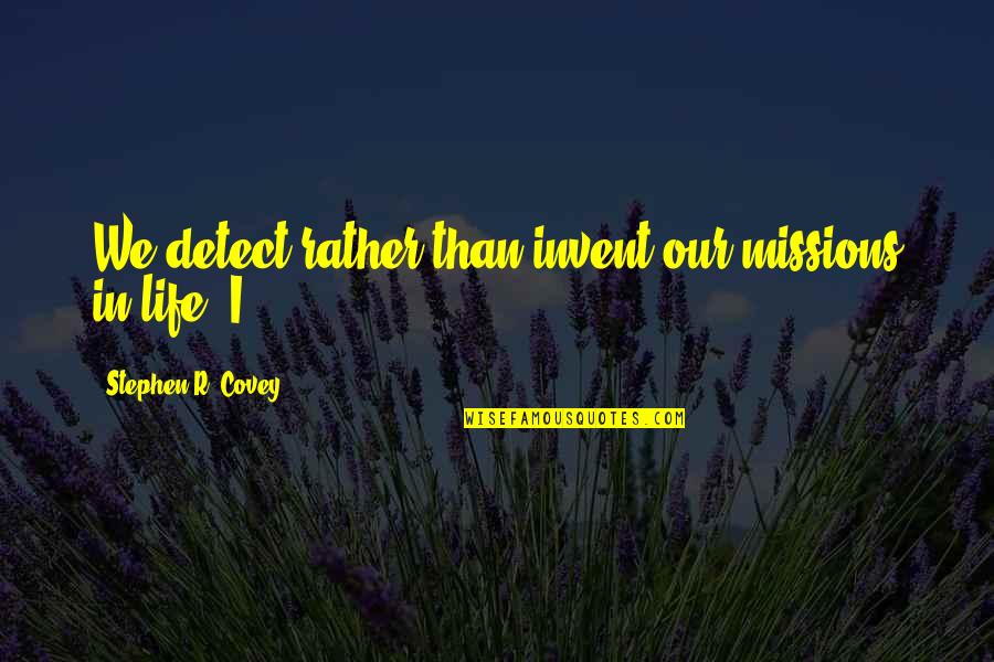 Stephen R Covey Quotes By Stephen R. Covey: We detect rather than invent our missions in Stephen R Covey Quotes By Stephen R. Covey: We detect rather than invent our missions in