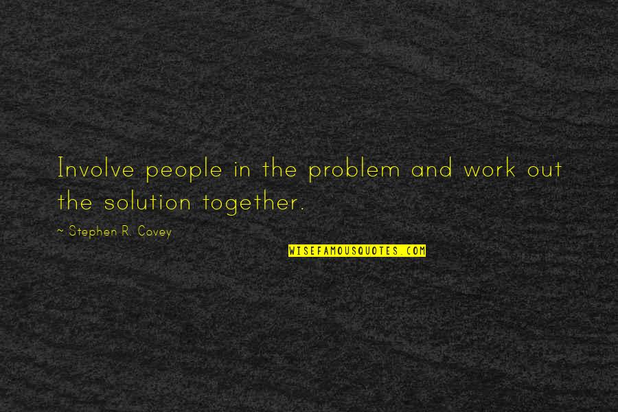 Stephen R Covey Quotes By Stephen R. Covey: Involve people in the problem and work out Stephen R Covey Quotes By Stephen R. Covey: Involve people in the problem and work out