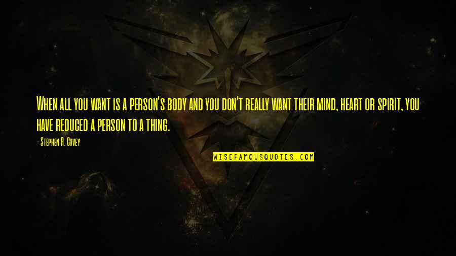Stephen R Covey Quotes By Stephen R. Covey: When all you want is a person's body Stephen R Covey Quotes By Stephen R. Covey: When all you want is a person's body