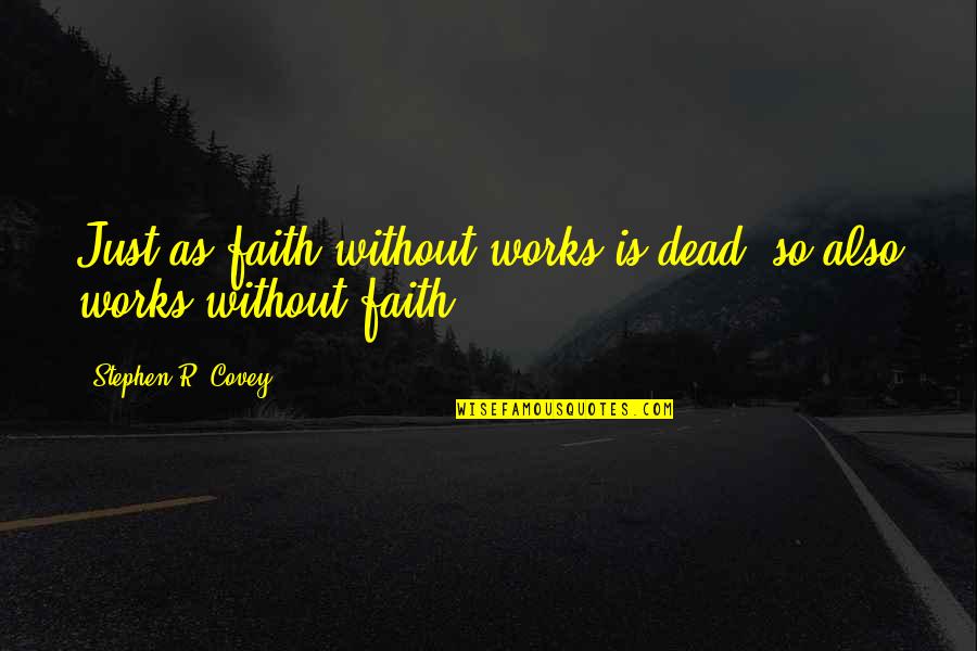 Stephen R Covey Quotes By Stephen R. Covey: Just as faith without works is dead, so Stephen R Covey Quotes By Stephen R. Covey: Just as faith without works is dead, so