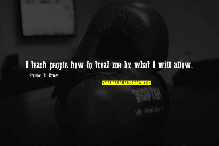 Stephen R Covey Quotes By Stephen R. Covey: I teach people how to treat me by Stephen R Covey Quotes By Stephen R. Covey: I teach people how to treat me by