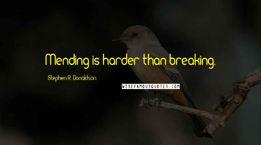 Stephen R. Donaldson quotes: Mending is harder than breaking.