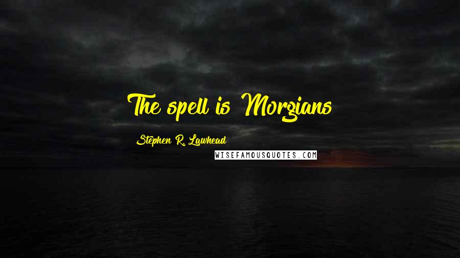 Stephen R. Lawhead quotes: The spell is Morgians