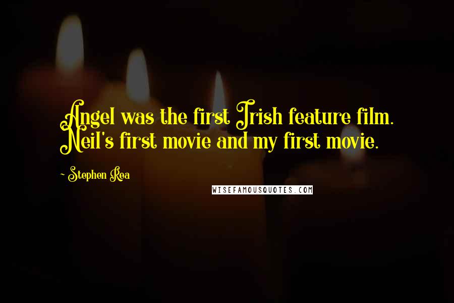 Stephen Rea quotes: Angel was the first Irish feature film. Neil's first movie and my first movie.