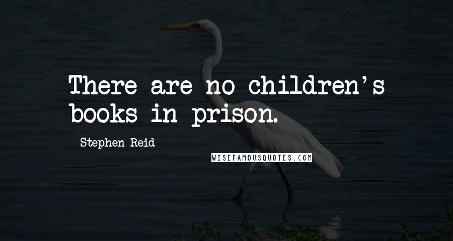 Stephen Reid quotes: There are no children's books in prison.