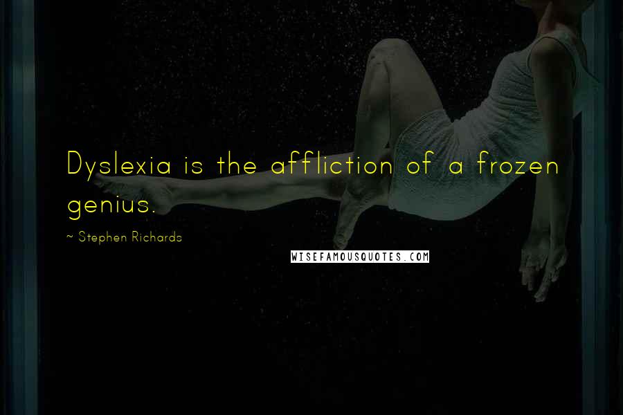 Stephen Richards quotes: Dyslexia is the affliction of a frozen genius.