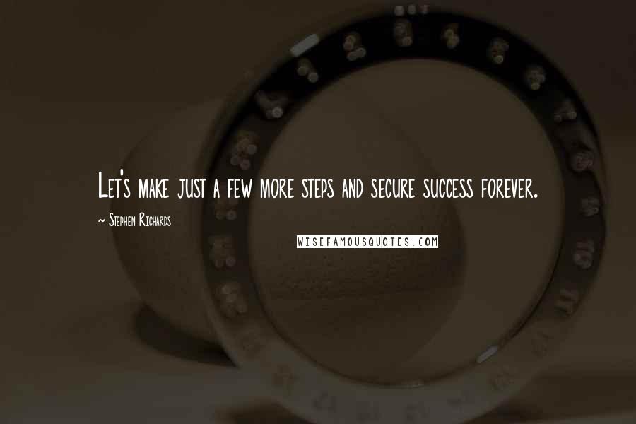 Stephen Richards quotes: Let's make just a few more steps and secure success forever.