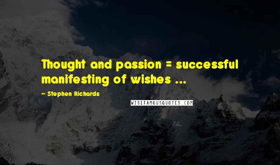 Stephen Richards quotes: Thought and passion = successful manifesting of wishes ...
