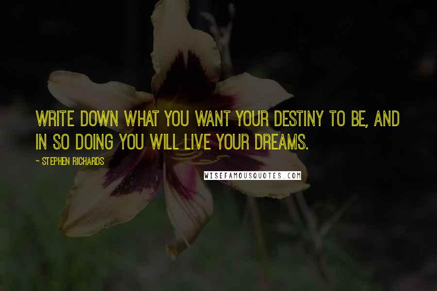 Stephen Richards quotes: Write down what you want your destiny to be, and in so doing you will live your dreams.