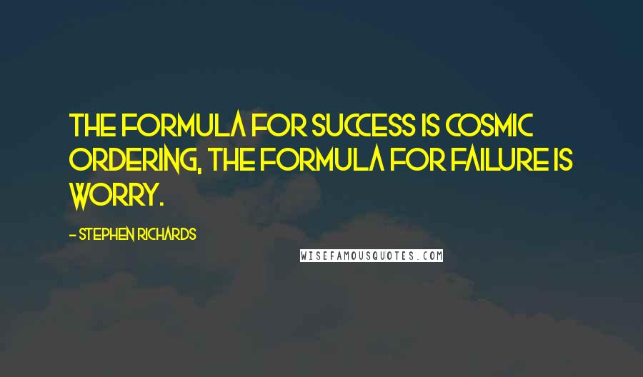 Stephen Richards quotes: The formula for success is Cosmic Ordering, the formula for failure is worry.