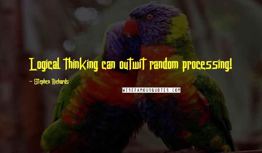 Stephen Richards quotes: Logical thinking can outwit random processing!