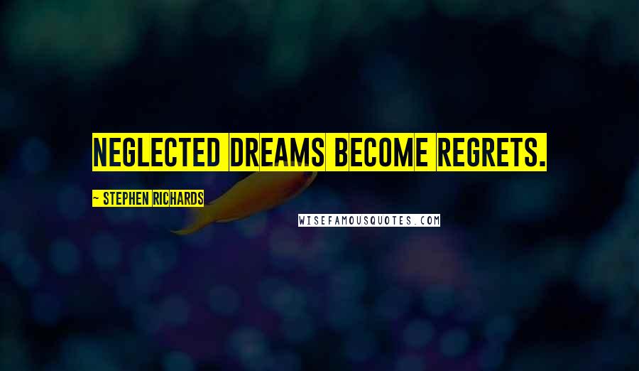 Stephen Richards quotes: Neglected dreams become regrets.