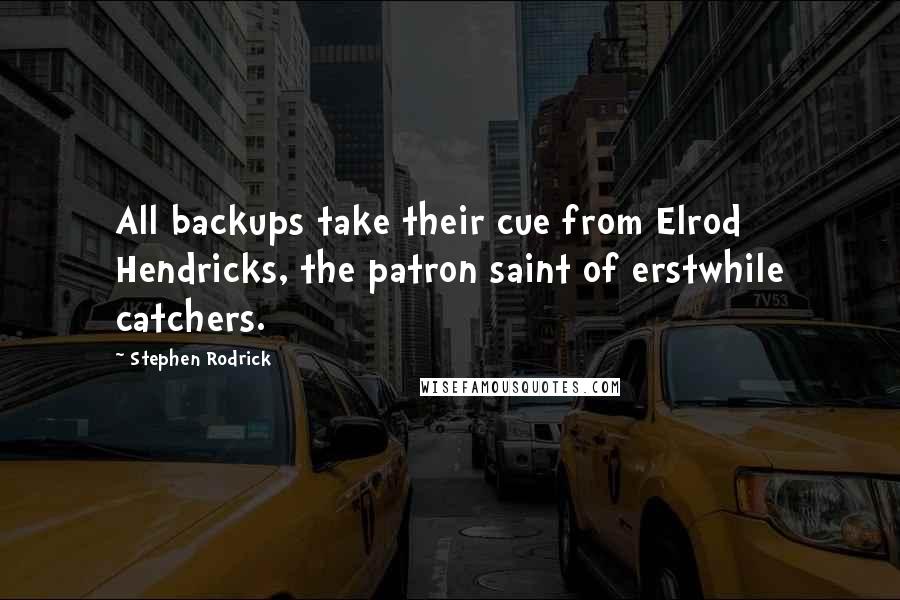 Stephen Rodrick quotes: All backups take their cue from Elrod Hendricks, the patron saint of erstwhile catchers.